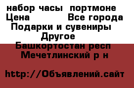 набор часы  портмоне › Цена ­ 2 990 - Все города Подарки и сувениры » Другое   . Башкортостан респ.,Мечетлинский р-н